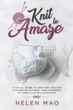 Knit to Amaze: a Visual Guide to Knitting Amazing Fingerless Mittens, Knee Warmers, Kitchen Cloths & Coasters