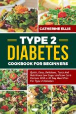 Type 2 Diabetes Cookbook for Beginners: Quick, Easy, Delicious, Tasty and Nutritious Low Sugar and Low Carb Recipes With a 30 Day Meal Plan for Type 2 Diabetes