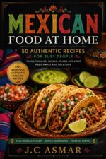 Mexican Cooking Made Easy: Simple, Flavorful Mexican Recipes for Busy Students, Professionals, and Home Cooks