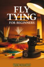 Fly Tying for Beginners: Step-by-step Patterns for Woolly Bugger, Pheasant Tail, Elk Hair Caddis, and Soft Hackle — Your First Four Flies and the Skills to Tie Hundreds More