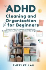 Adhd Cleaning and Organization for Beginners: Step-by-step Strategies to Beat Clutter, Build Routines, and Stay Consistently Organized