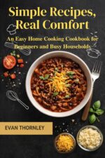 Simple Recipes, Real Comfort: an Easy Home Cooking Cookbook for Beginners and Busy Households