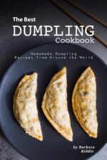 The Best Dumpling Cookbook: Homemade Dumpling Recipes From Around the World