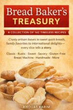 Bread Baker’s Treasury: 142 Easy Homemade Bread Recipes: Artisan, Bread Machine, Gluten-free & Classic Favorites