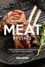 Amazing Meat Recipes: the Carnivore’s Cookbook of Tasty Dish Ideas!