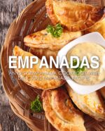 Empanadas: an Easy Empanada Cookbook With Delicious Empanada Recipes