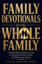 Family Devotionals for the Whole Family: a Simple Weekly Guide for Parents to Lead Kids and Teens in Faith and Build Stronger Homes