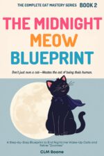 The Midnight Meow Blueprint: a Step-by-step Blueprint to End Nighttime Wake-up Calls and Feline "zoomies" Complete Cat Mastery Series Book