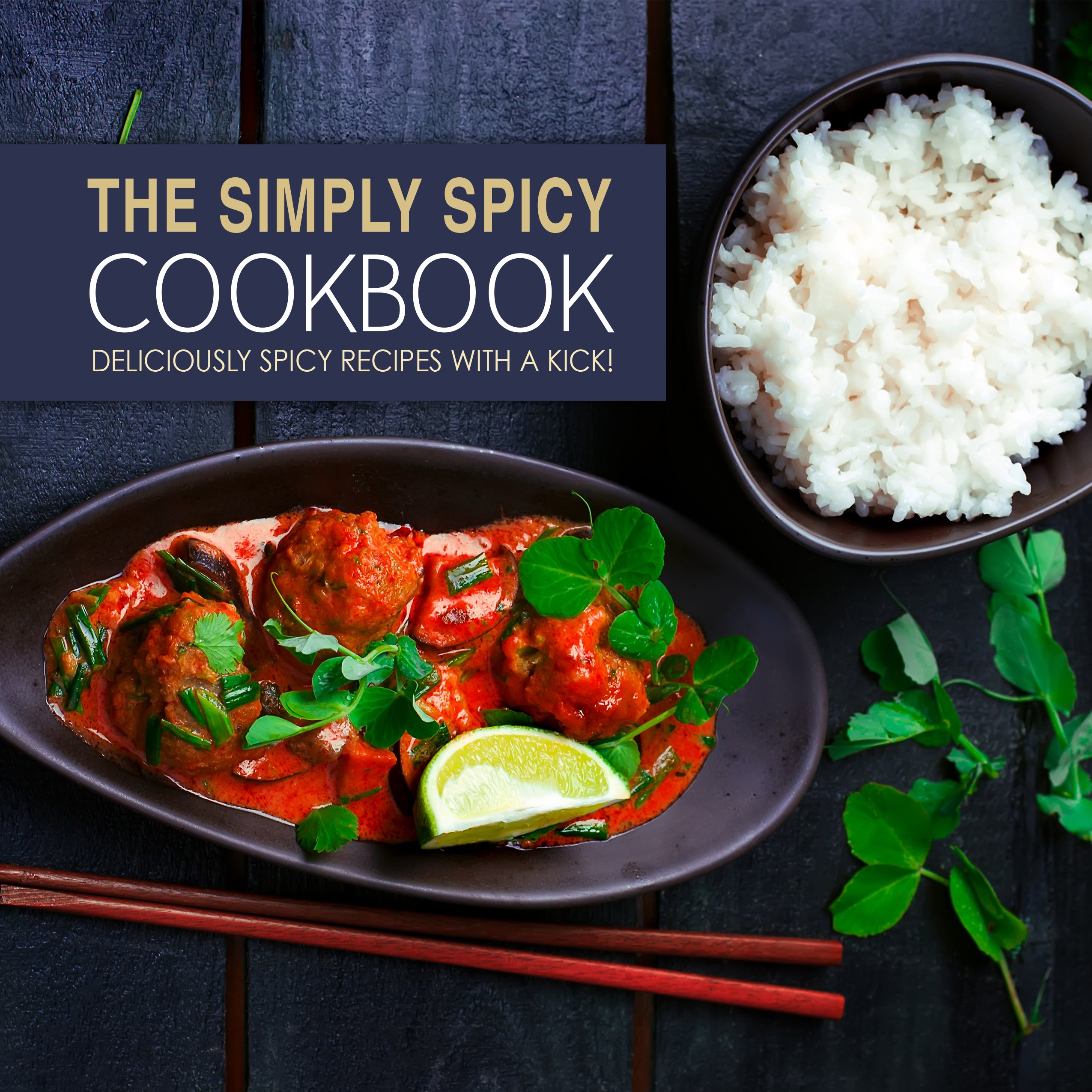 The Simply Spicy Cookbook: Deliciously Spicy Recipes With a Kick!