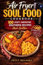The Air Fryer Soul Food Cookbook : 100 Crispy, Comforting Southern Recipes Made Healthier