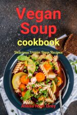 Vegan Soup: Delicious Vegan Soup Recipes for Better Health and Easy Weight Loss: Healthy Recipes for Weight Loss Soup Diet And
