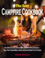 The Easy Campfire Cookbook: Fire-grilled Favorites and Campfire Classics for Every Adventure — Easy, Flavor-packed Meals, Snacks, and Sweets Made Over the Flames
