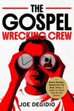The Gospel Wrecking Crew: Wreck Religion. Rediscover the Real Jesus. a Guide for Those Who Left the Church.