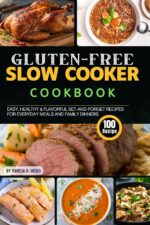 The Gluten-free Slow Cooker Cookbook: 100 Easy, Healthy & Flavorful Set-and-forget Recipes for Everyday Meals and Family Dinners