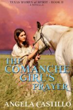 The Comanche Girl's Prayer, Texas Women of Spirit Book 2: a Christian Story About the Comanche People in Texas
