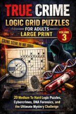 True Crime Logic Grid Puzzles for Adults – Large Print 20 Medium to Hard Logic Puzzles Cybercrimes, Dna Forensics, and the Ultimate Mystery ... Hard Mystery & Deductive Reasoning