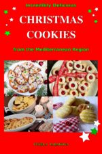 Incredibly Delicious Christmas Cookies From the Mediterranean Region: Simple Recipes for the Best Homemade Cookies, Cakes, Sweets and Christmas Treats Cooking and Cookbooks Book