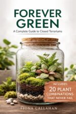 Forever Green: a Complete Guide to Closed Terrariums