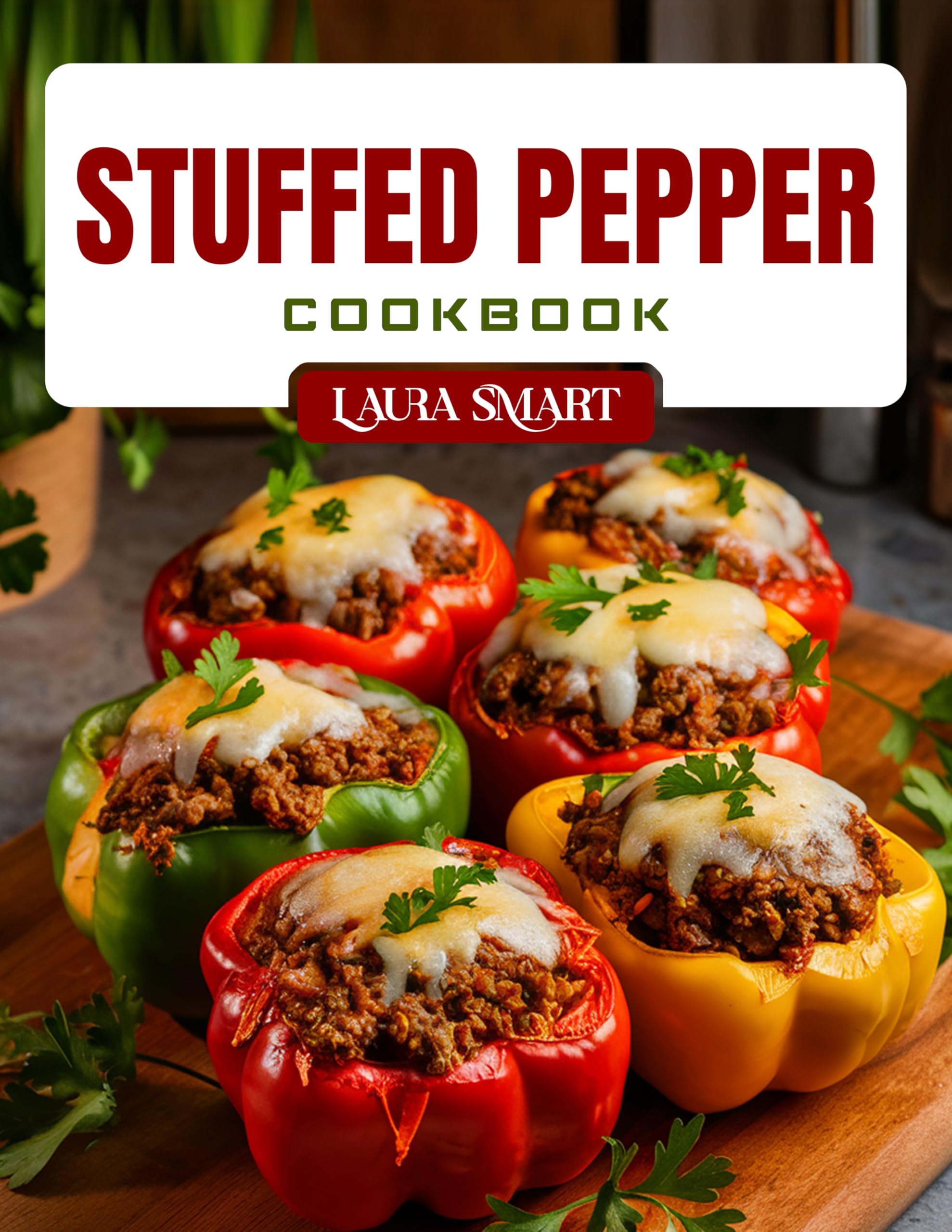 Stuffed Pepper Cookbook: Delicious and Easy Stuffed Pepper Recipes – Low-carb, High-protein, Vegetarian, and Family-friendly Meals for Every Occasion Ultimate Lunch Cookbook For