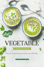 Vegetable Cookbook: Delicious Vegetable Recipes That Everyone Will Enjoy