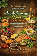 Anti-inflammatory Diet for Beginners: Simple 30-day Healing Meal Plan to Reduce Pain, Boost Immunity, and Restore Energy Effortless Diet Cookbook