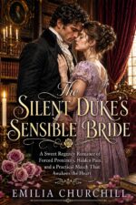 The Silent Duke's Sensible Bride: a Sweet Regency Romance of Forced Proximity, Hidden Pain, and a Practical Match That Awakens the Heart