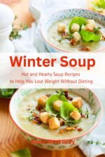 Winter Soup: Hot and Hearty Soup Recipes to Help You Lose Weight Without Dieting: Health and Fitness on a Budget Everyday