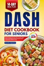 Dash Diet Cookbook for Seniors: Heart-healthy Recipes and a 14-day Meal Plan for Managing Blood Pressure and Supporting Healthy Aging